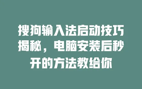搜狗输入法启动技巧揭秘，电脑安装后秒开的方法教给你 一