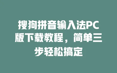搜狗拼音输入法PC版下载教程，简单三步轻松搞定 一