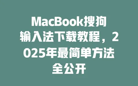 MacBook搜狗输入法下载教程，2025年最简单方法全公开 一