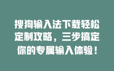搜狗输入法下载轻松定制攻略，三步搞定你的专属输入体验！ 一