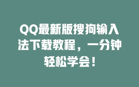 QQ最新版搜狗输入法下载教程，一分钟轻松学会！ 一